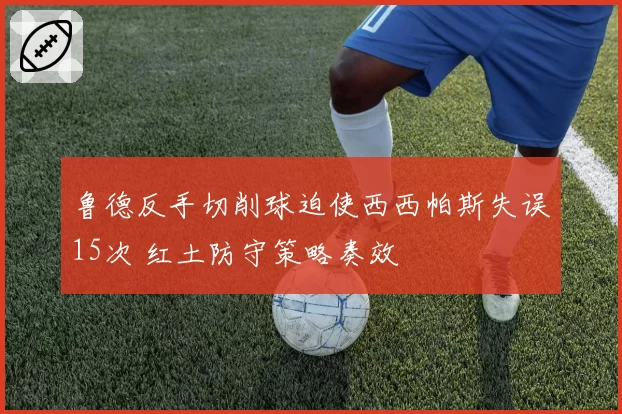 鲁德反手切削球迫使西西帕斯失误15次 红土防守策略奏效