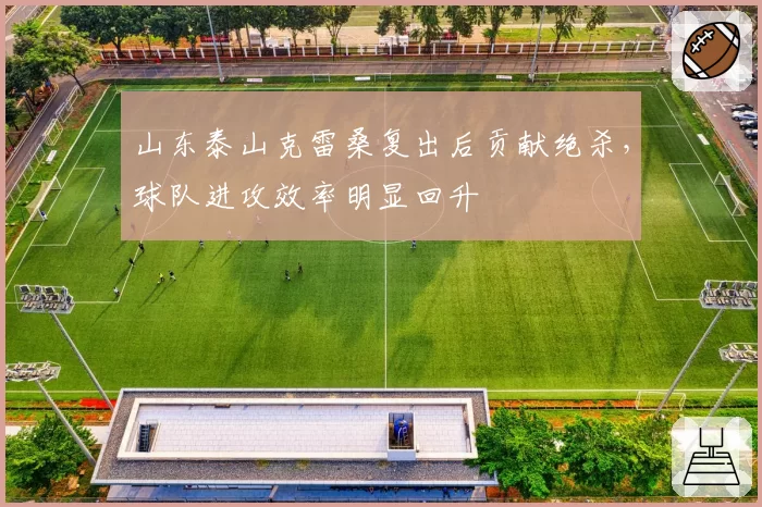 山东泰山克雷桑复出后贡献绝杀,球队进攻效率明显回升