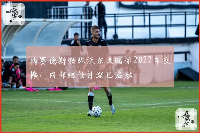 梅赛德斯领队沃尔夫暗示2027年交棒,内部继任计划已启动